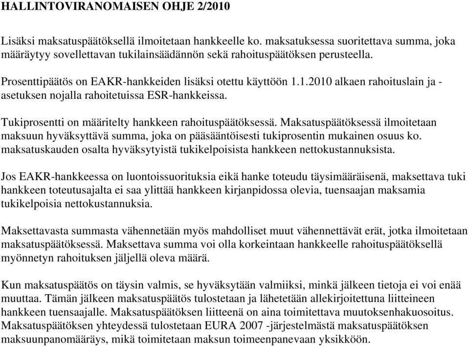 Maksatuspäätöksessä ilmoitetaan maksuun hyväksyttävä summa, joka on pääsääntöisesti tukiprosentin mukainen osuus ko. maksatuskauden osalta hyväksytyistä tukikelpoisista hankkeen nettokustannuksista.