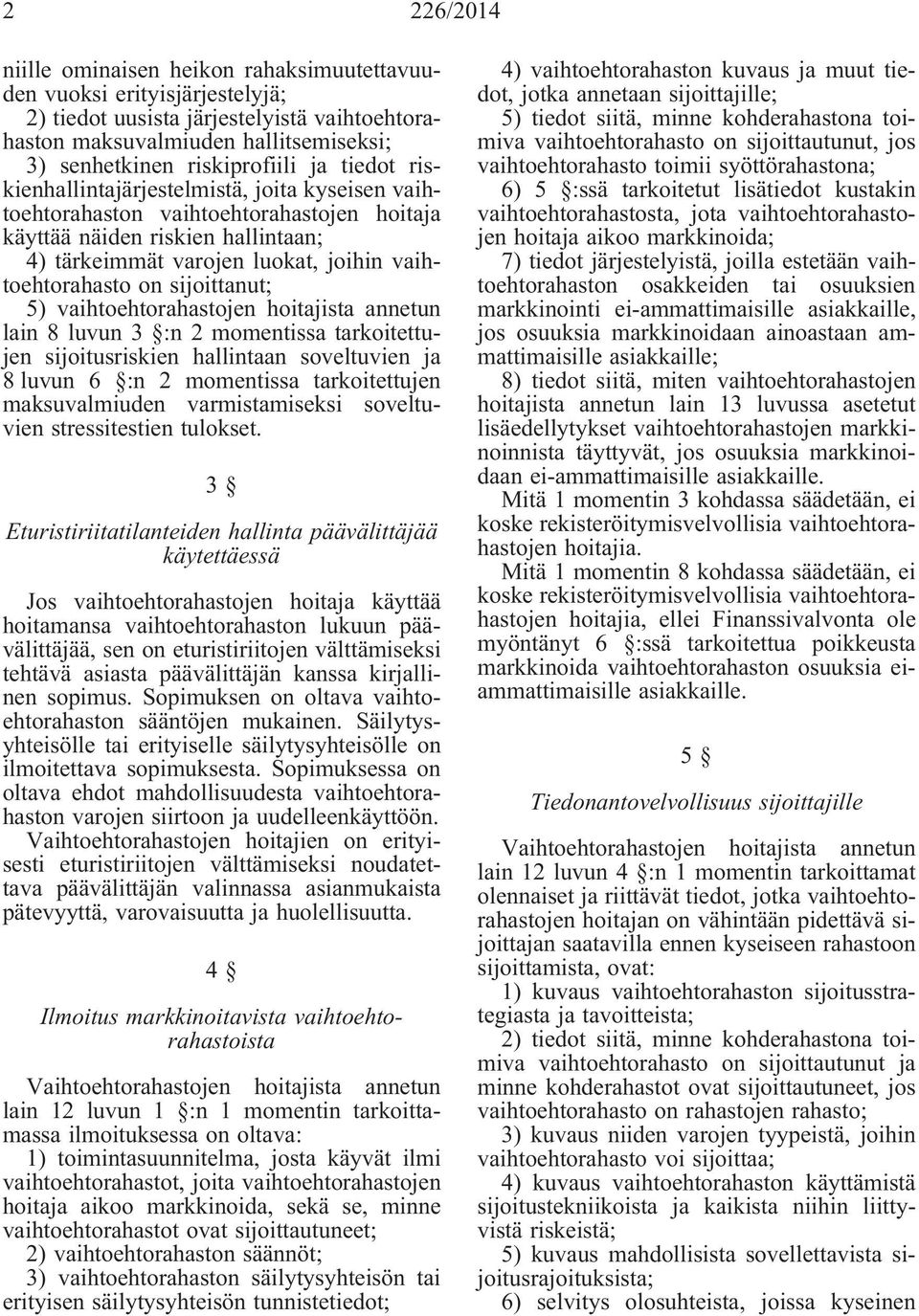 sijoittanut; 5) vaihtoehtorahastojen hoitajista annetun lain 8 luvun 3 :n 2 momentissa tarkoitettujen sijoitusriskien hallintaan soveltuvien ja 8 luvun 6 :n 2 momentissa tarkoitettujen maksuvalmiuden