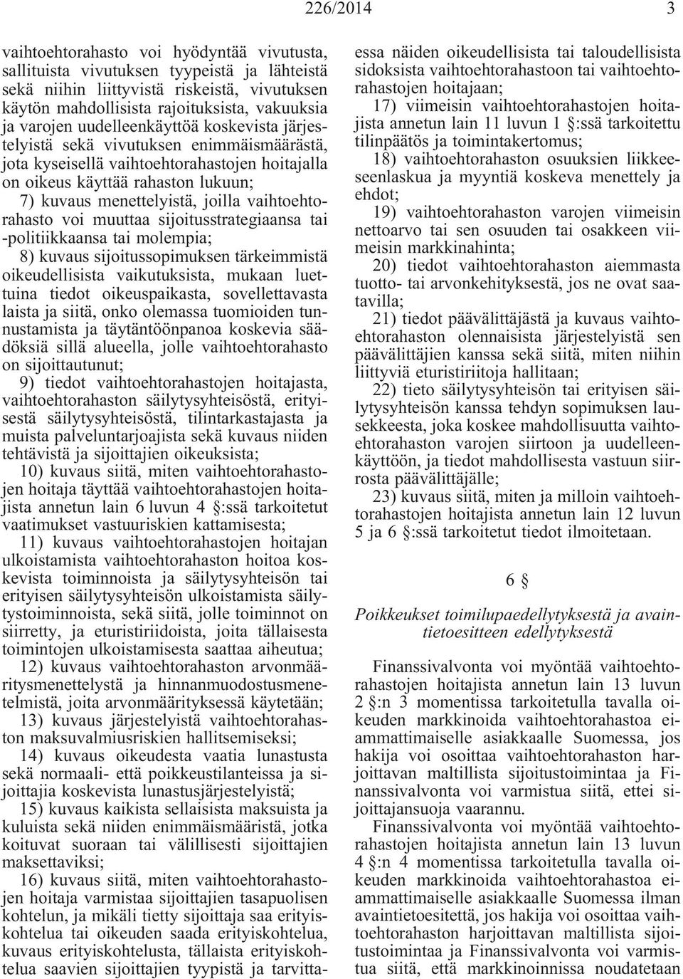 vaihtoehtorahasto voi muuttaa sijoitusstrategiaansa tai -politiikkaansa tai molempia; 8) kuvaus sijoitussopimuksen tärkeimmistä oikeudellisista vaikutuksista, mukaan luettuina tiedot oikeuspaikasta,