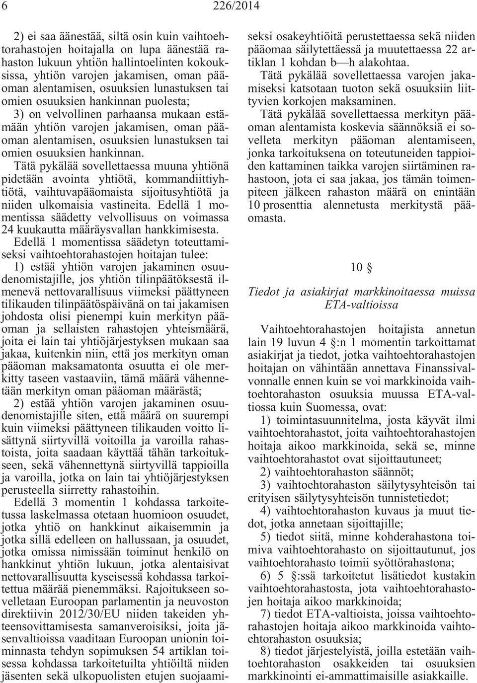 hankinnan. Tätä pykälää sovellettaessa muuna yhtiönä pidetään avointa yhtiötä, kommandiittiyhtiötä, vaihtuvapääomaista sijoitusyhtiötä ja niiden ulkomaisia vastineita.