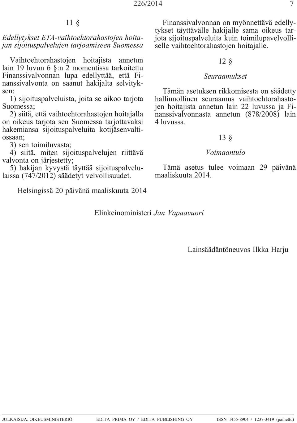 hakemiansa sijoituspalveluita kotijäsenvaltiossaan; 3) sen toimiluvasta; 4) siitä, miten sijoituspalvelujen riittävä valvonta on järjestetty; 5) hakijan kyvystä täyttää sijoituspalvelulaissa