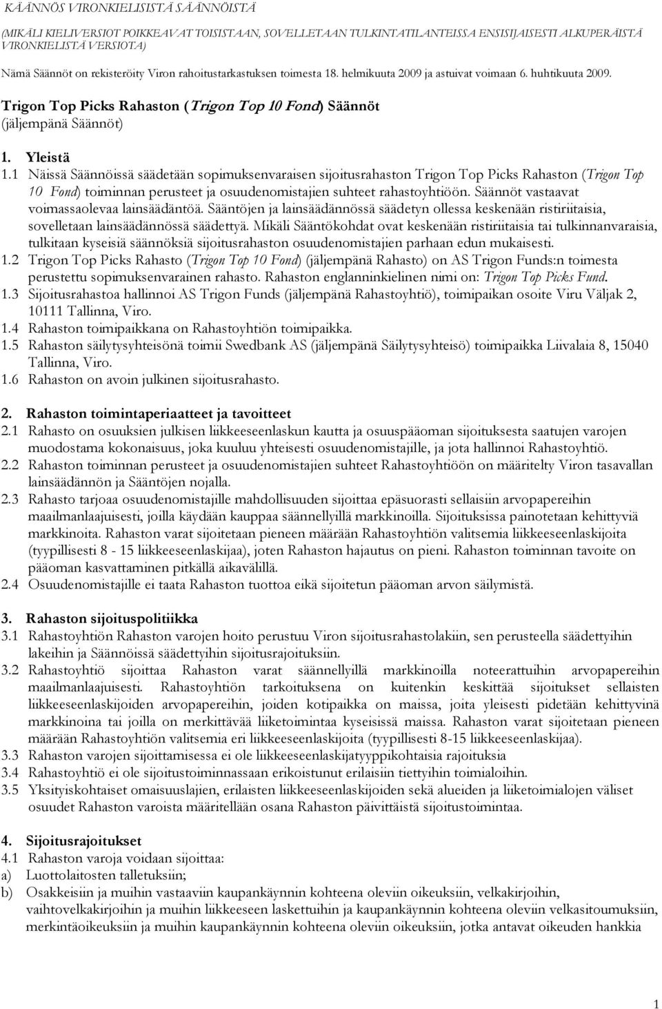 1 Näissä Säännöissä säädetään sopimuksenvaraisen sijoitusrahaston Trigon Top Picks Rahaston (Trigon Top 10 Fond) toiminnan perusteet ja osuudenomistajien suhteet rahastoyhtiöön.