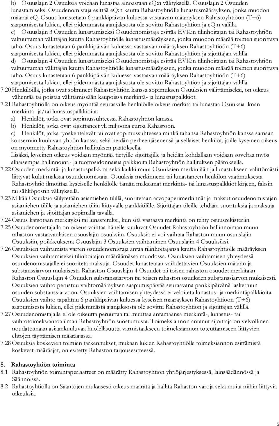 Osuus lunastetaan 6 pankkipäivän kuluessa vastaavan määräyksen Rahastoyhtiöön (T+6) saapumisesta lukien, ellei pidemmästä ajanjaksosta ole sovittu Rahastoyhtiön ja eq:n välillä.