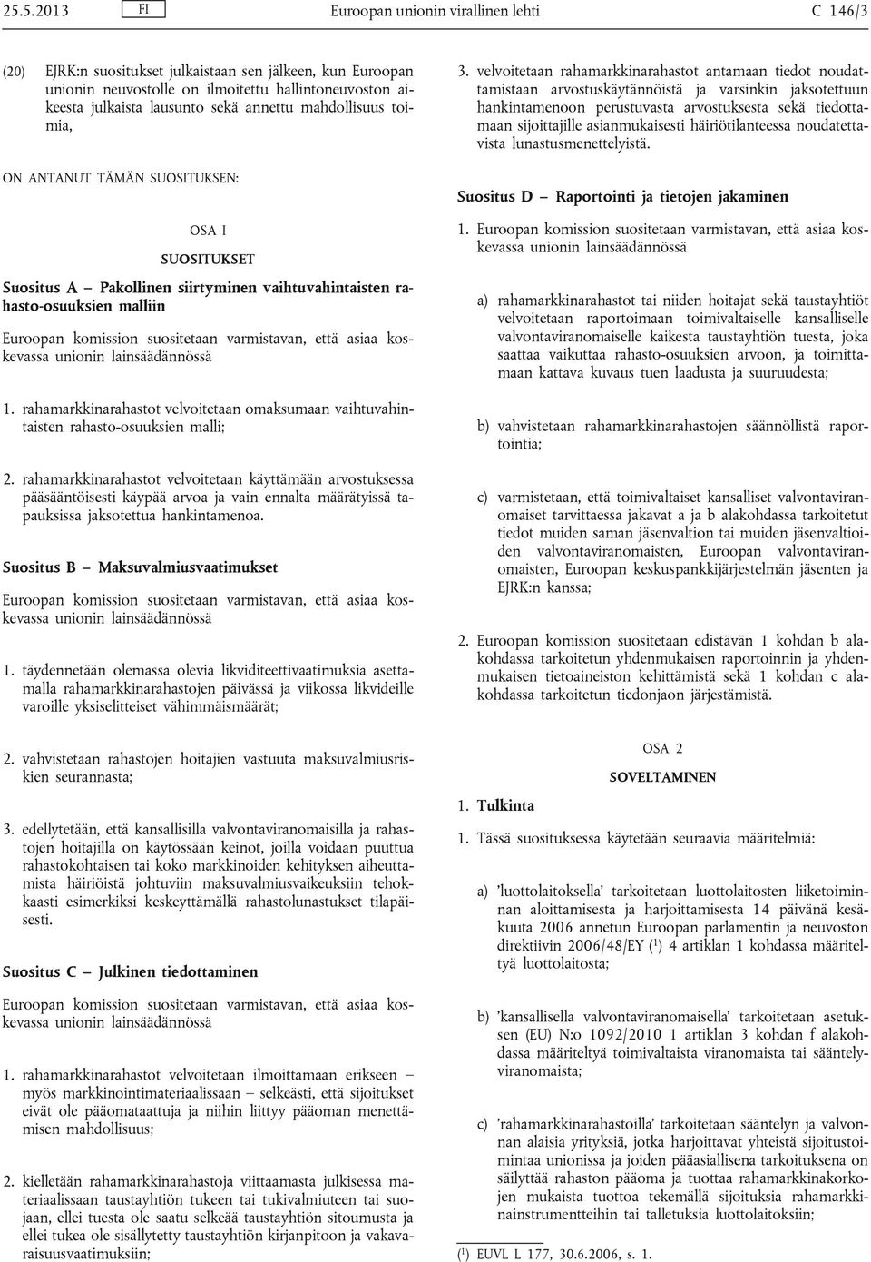 että asiaa koskevassa unionin lainsäädännössä 1. rahamarkkinarahastot velvoitetaan omaksumaan vaihtuvahintaisten rahasto-osuuksien malli; 2.