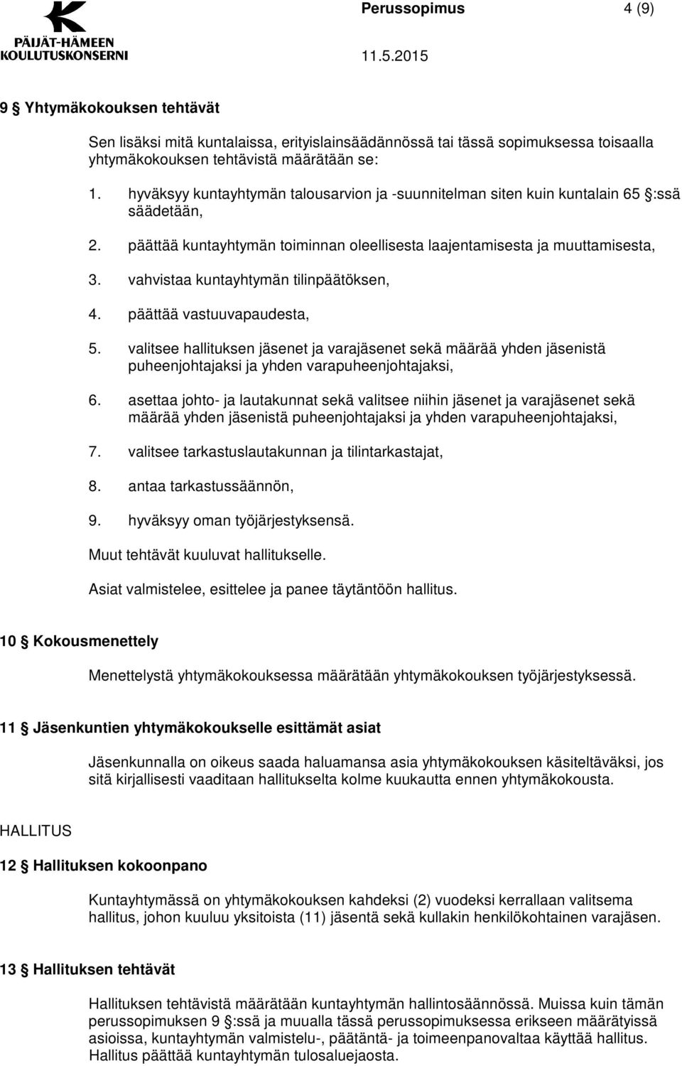 vahvistaa kuntayhtymän tilinpäätöksen, 4. päättää vastuuvapaudesta, 5. valitsee hallituksen jäsenet ja varajäsenet sekä määrää yhden jäsenistä puheenjohtajaksi ja yhden varapuheenjohtajaksi, 6.