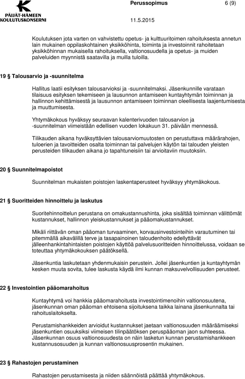19 Talousarvio ja -suunnitelma Hallitus laatii esityksen talousarvioksi ja -suunnitelmaksi.