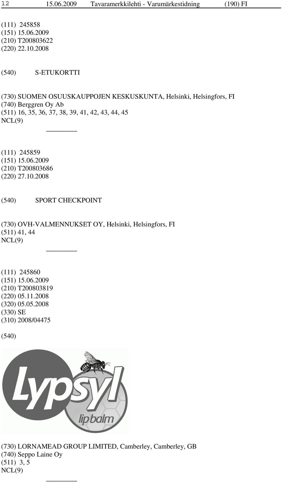 2008 S-ETUKORTTI (730) SUOMEN OSUUSKAUPPOJEN KESKUSKUNTA, Helsinki, Helsingfors, FI (740) Berggren Oy Ab (511) 16, 35, 36, 37, 38, 39, 41,