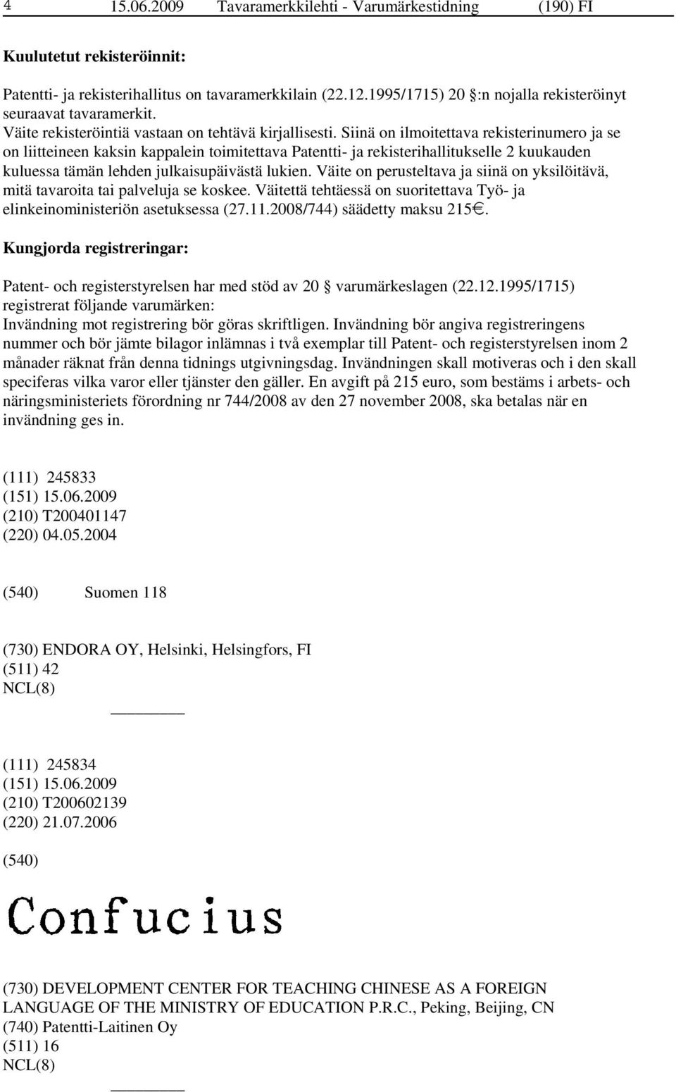 Siinä on ilmoitettava rekisterinumero ja se on liitteineen kaksin kappalein toimitettava Patentti- ja rekisterihallitukselle 2 kuukauden kuluessa tämän lehden julkaisupäivästä lukien.