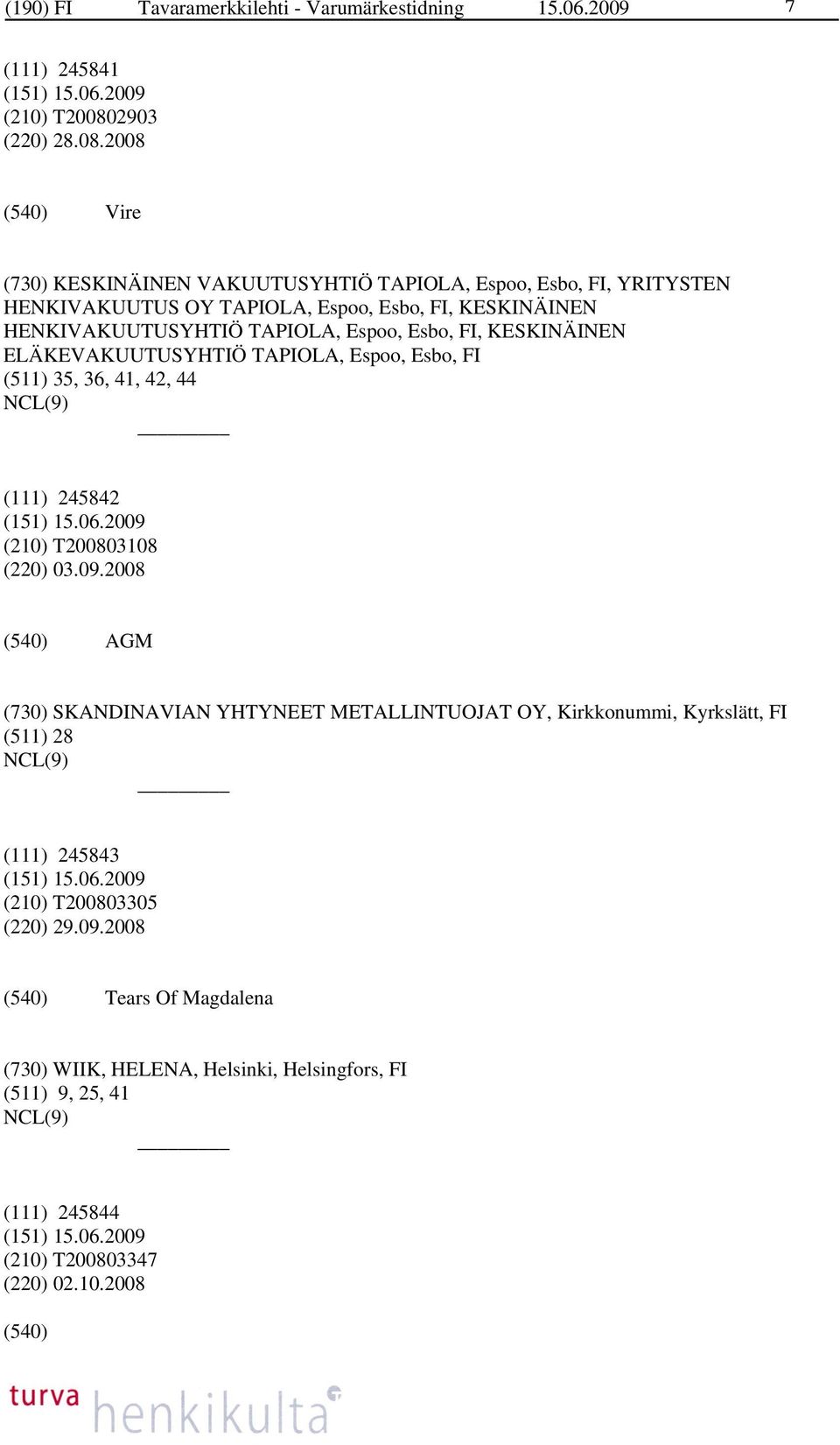 2008 Vire (730) KESKINÄINEN VAKUUTUSYHTIÖ TAPIOLA, Espoo, Esbo, FI, YRITYSTEN HENKIVAKUUTUS OY TAPIOLA, Espoo, Esbo, FI, KESKINÄINEN HENKIVAKUUTUSYHTIÖ TAPIOLA, Espoo,