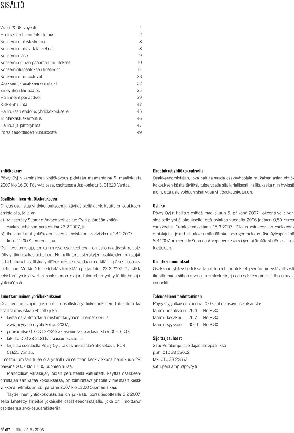 Tilintarkastuskertomus 46 Hallitus ja johtoryhmä 47 Pörssitiedoitteiden vuosikooste 49 Yhtiökokous Pöyry Oyj:n varsinainen yhtiökokous pidetään maanantaina 5. maaliskuuta 2007 klo 16.