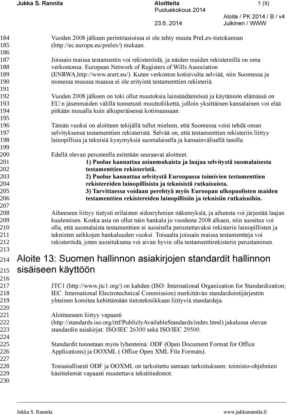 Joissain maissa testamentin voi rekisteröidä, ja näiden maiden rekistereillä on oma verkostonsa: European Network of Registers of Wills Association (ENRWA,http://www.arert.eu/).