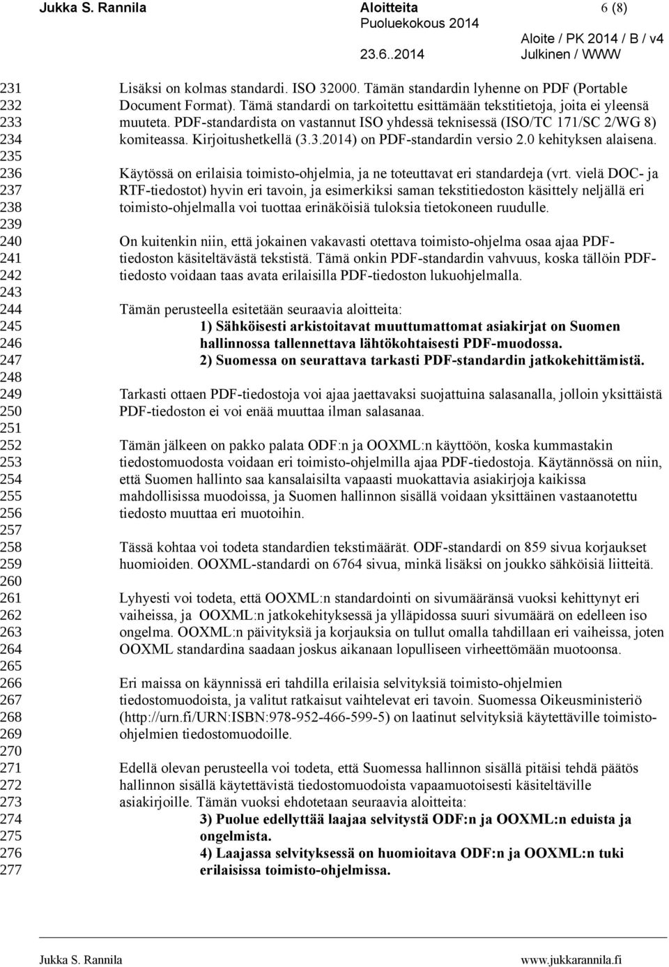 PDF-standardista on vastannut ISO yhdessä teknisessä (ISO/TC 171/SC 2/WG 8) komiteassa. Kirjoitushetkellä (3.3.2014) on PDF-standardin versio 2.0 kehityksen alaisena.