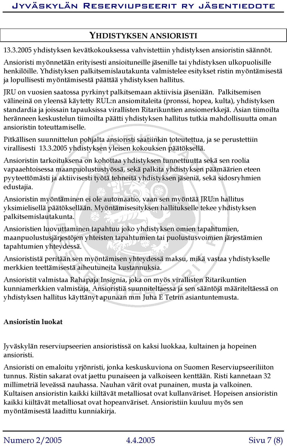 Yhdistyksen palkitsemislautakunta valmistelee esitykset ristin myöntämisestä ja lopullisesti myöntämisestä päättää yhdistyksen hallitus.