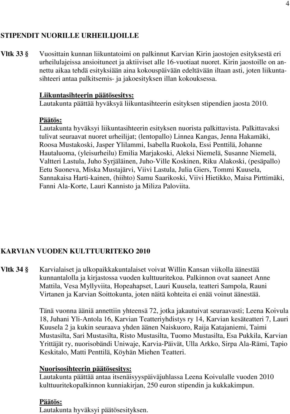 Liikuntasihteerin päätösesitys: Lautakunta päättää hyväksyä liikuntasihteerin esityksen stipendien jaosta 2010. Lautakunta hyväksyi liikuntasihteerin esityksen nuorista palkittavista.