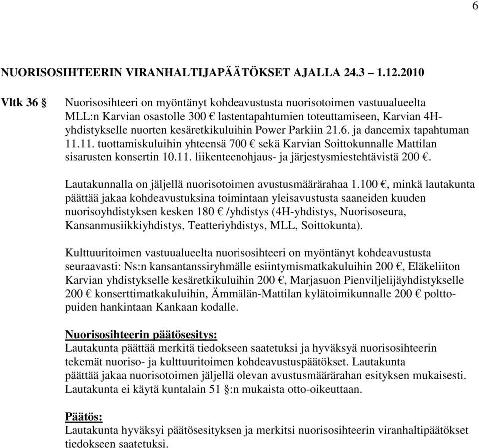 Power Parkiin 21.6. ja dancemix tapahtuman 11.11. tuottamiskuluihin yhteensä 700 sekä Karvian Soittokunnalle Mattilan sisarusten konsertin 10.11. liikenteenohjaus- ja järjestysmiestehtävistä 200.