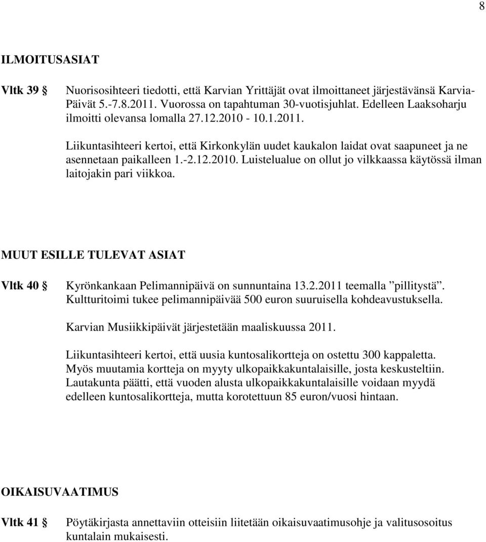 MUUT ESILLE TULEVAT ASIAT Vltk 40 Kyrönkankaan Pelimannipäivä on sunnuntaina 13.2.2011 teemalla pillitystä. Kultturitoimi tukee pelimannipäivää 500 euron suuruisella kohdeavustuksella.