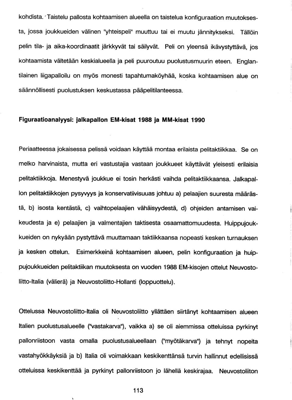 Englantilainen liigapalloilu on myös monesti tapahtumaköyhäå, koska kohtaamisen alue on säännöllisesti puolustuksen keskustassa pääpelitilanteessa.