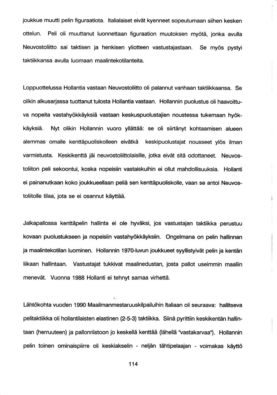 Se myös pystyi taktiikkansa avulla luomaan maalintekotilanteita. Loppuottelussa Hollantia vastaan Neuvostoliitto oli palannut vanhaan taktiikkaansa.