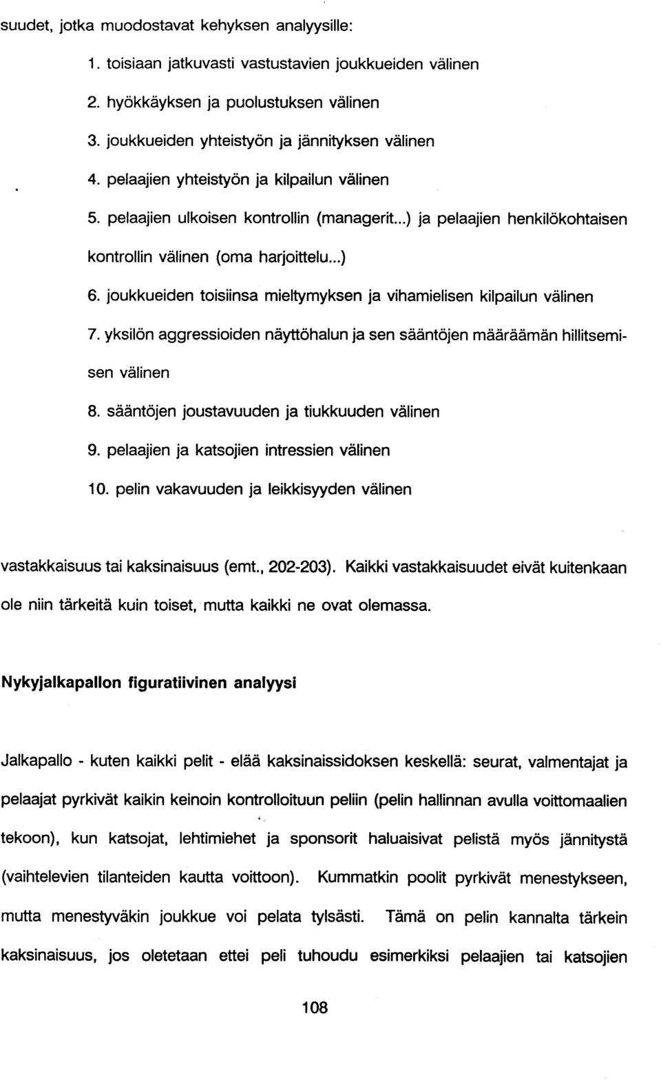 joukkueiden toisiinsa mieltymyksen ja vihamielisen kilpailun välinen 7. yksilön aggressioiden näyttöhalun ja sen sääntöjen määräämän hillitsemisen välinen 8.