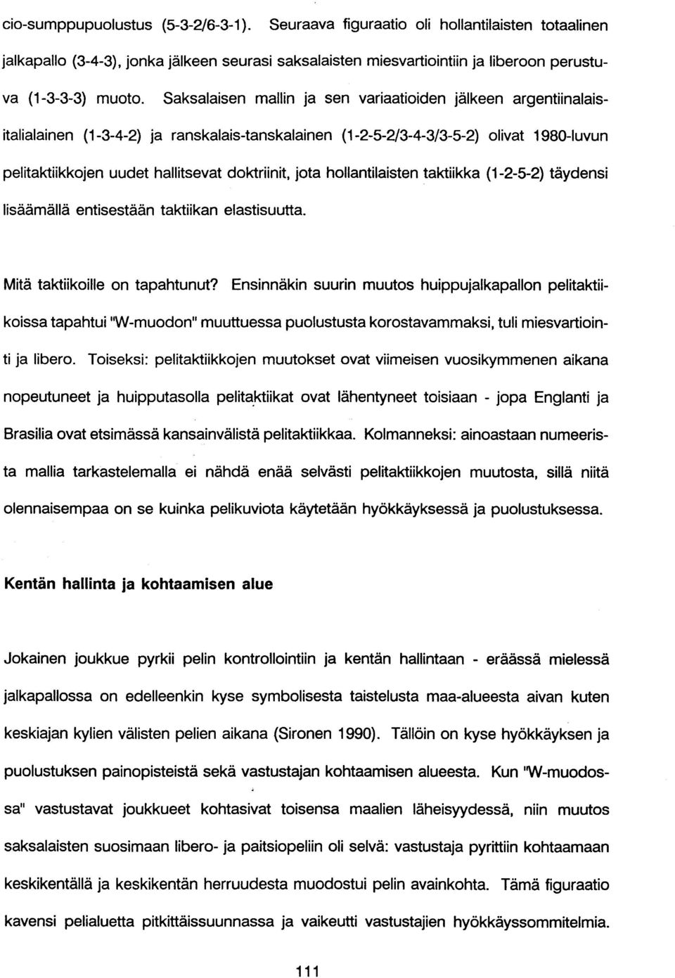 jota hollantilaisten taktiikka (1-2-5-2) täydensi lisäämällä entisestään taktiikan elastisuutta. Mitä taktiikoille on tapahtunut?