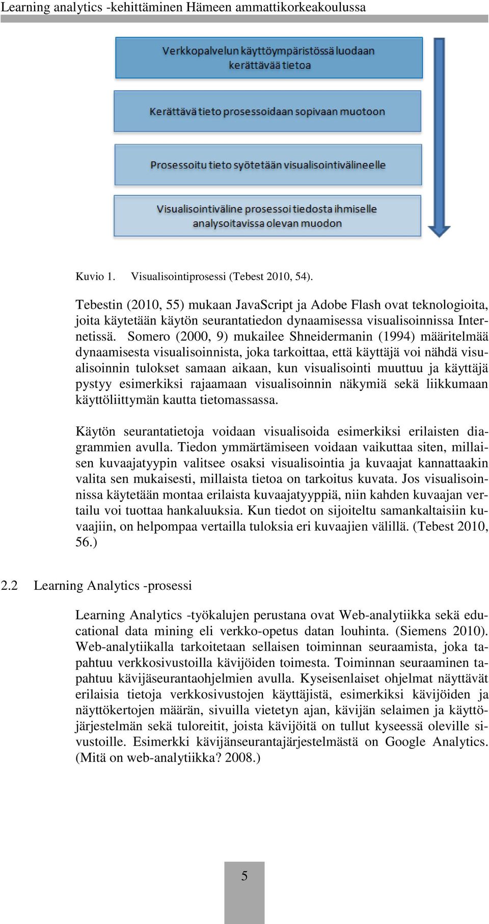 Somero (2000, 9) mukailee Shneidermanin (1994) määritelmää dynaamisesta visualisoinnista, joka tarkoittaa, että käyttäjä voi nähdä visualisoinnin tulokset samaan aikaan, kun visualisointi muuttuu ja