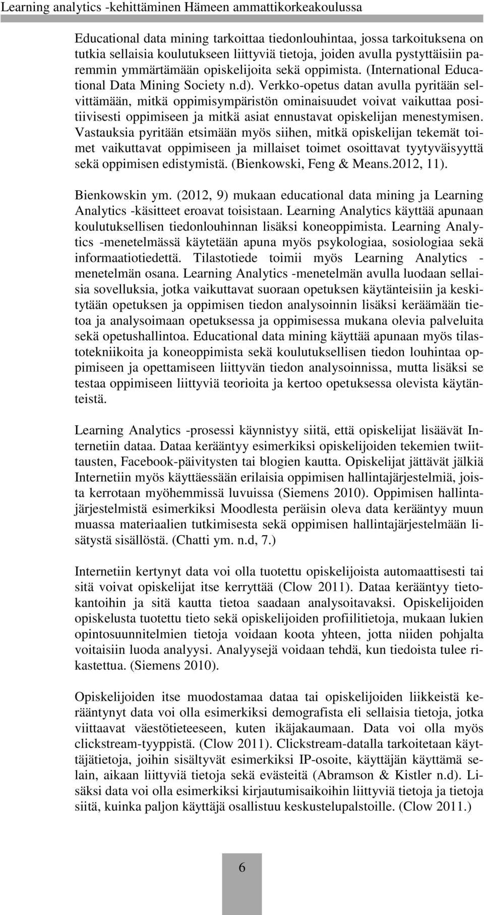 Verkko-opetus datan avulla pyritään selvittämään, mitkä oppimisympäristön ominaisuudet voivat vaikuttaa positiivisesti oppimiseen ja mitkä asiat ennustavat opiskelijan menestymisen.