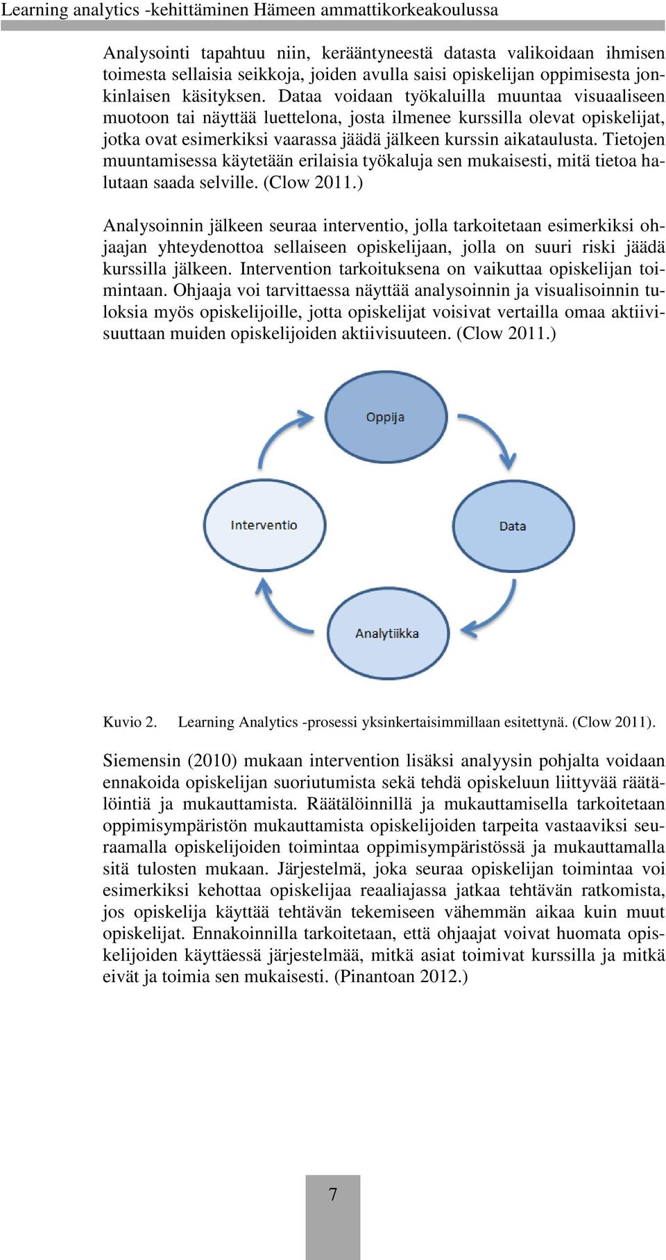 Tietojen muuntamisessa käytetään erilaisia työkaluja sen mukaisesti, mitä tietoa halutaan saada selville. (Clow 2011.