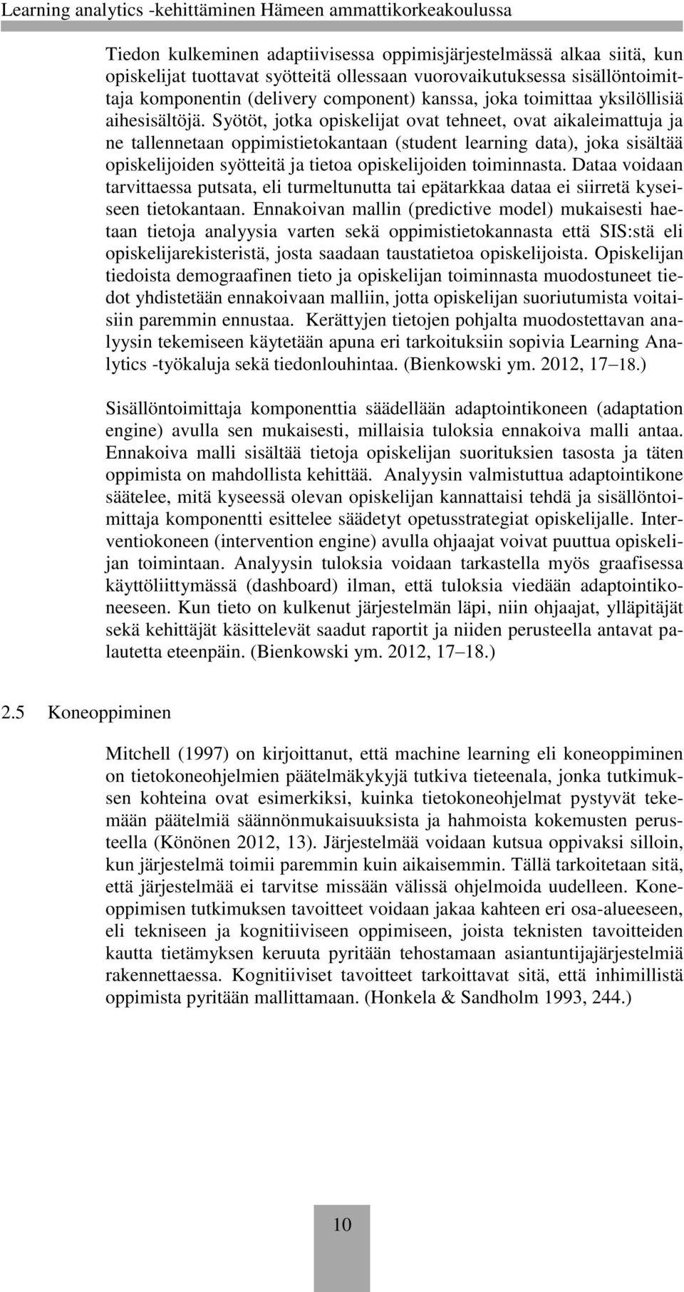 Syötöt, jotka opiskelijat ovat tehneet, ovat aikaleimattuja ja ne tallennetaan oppimistietokantaan (student learning data), joka sisältää opiskelijoiden syötteitä ja tietoa opiskelijoiden toiminnasta.