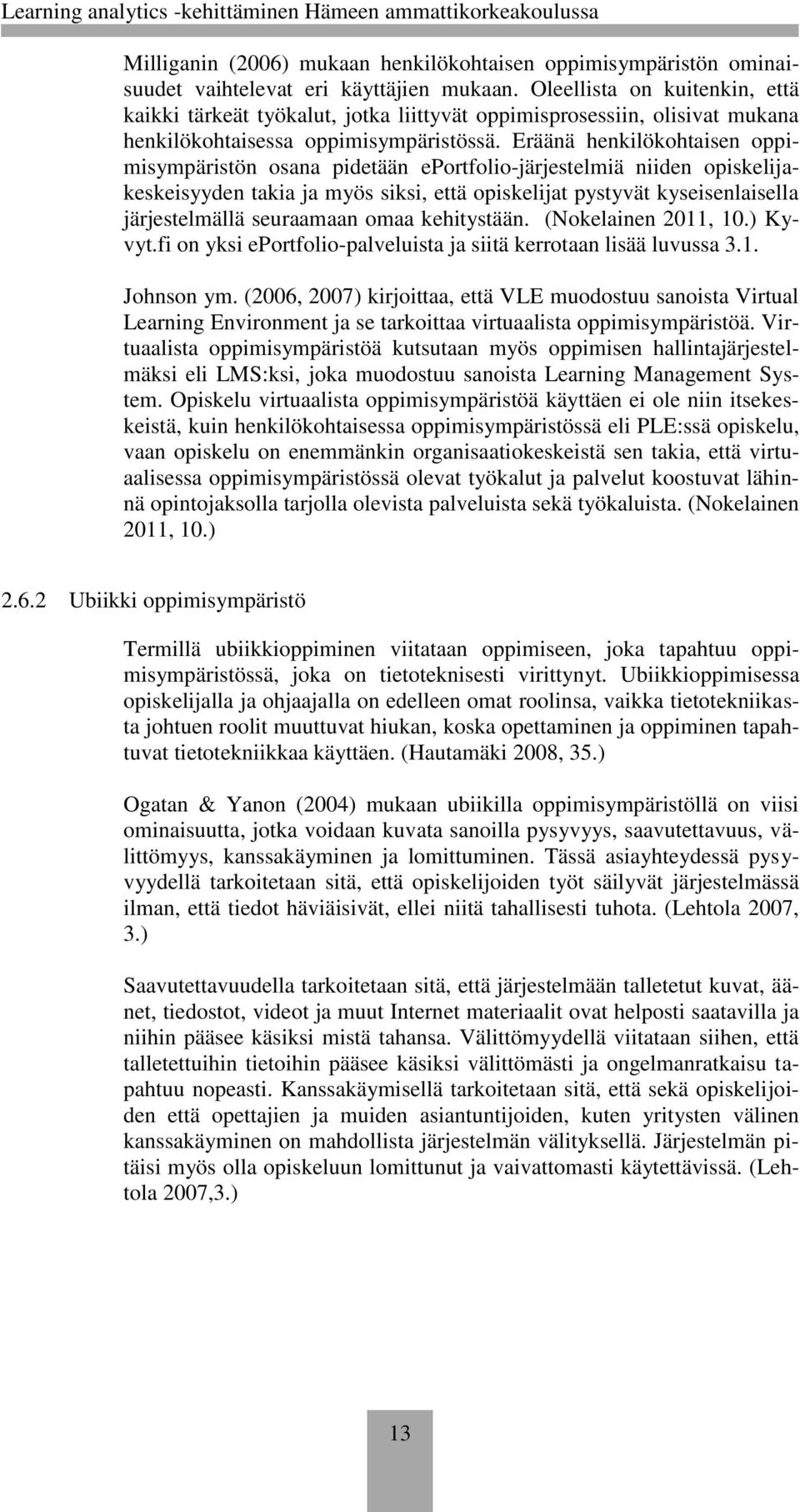 Eräänä henkilökohtaisen oppimisympäristön osana pidetään eportfolio-järjestelmiä niiden opiskelijakeskeisyyden takia ja myös siksi, että opiskelijat pystyvät kyseisenlaisella järjestelmällä