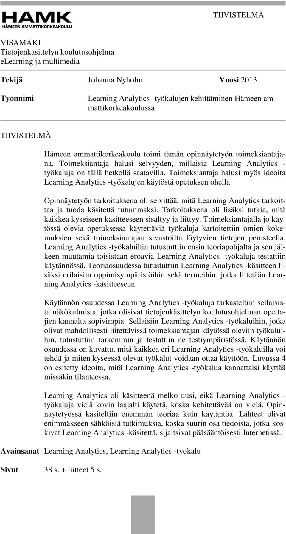 Toimeksiantaja halusi myös ideoita Learning Analytics -työkalujen käytöstä opetuksen ohella.