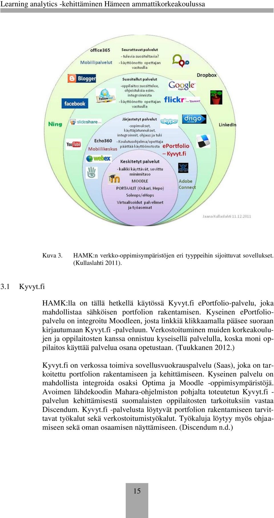 fi -palveluun. Verkostoituminen muiden korkeakoulujen ja oppilaitosten kanssa onnistuu kyseisellä palvelulla, koska moni oppilaitos käyttää palvelua osana opetustaan. (Tuukkanen 2012.) Kyvyt.