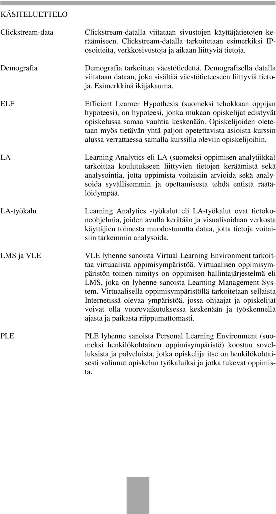 Demografisella datalla viitataan dataan, joka sisältää väestötieteeseen liittyviä tietoja. Esimerkkinä ikäjakauma.