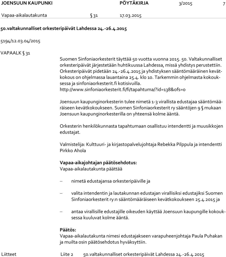 -26.4.2015 ja yhdistyksen sääntömääräinen ke vätko kous on ohjelmassa lauantaina 25.4. klo 10. Tarkemmin ohjelmasta ko koukses sa ja sinfoniaorkesterit.fi kotisivuilla. http://www.sinfoniaorkesterit.fi/fi/tapahtuma/?