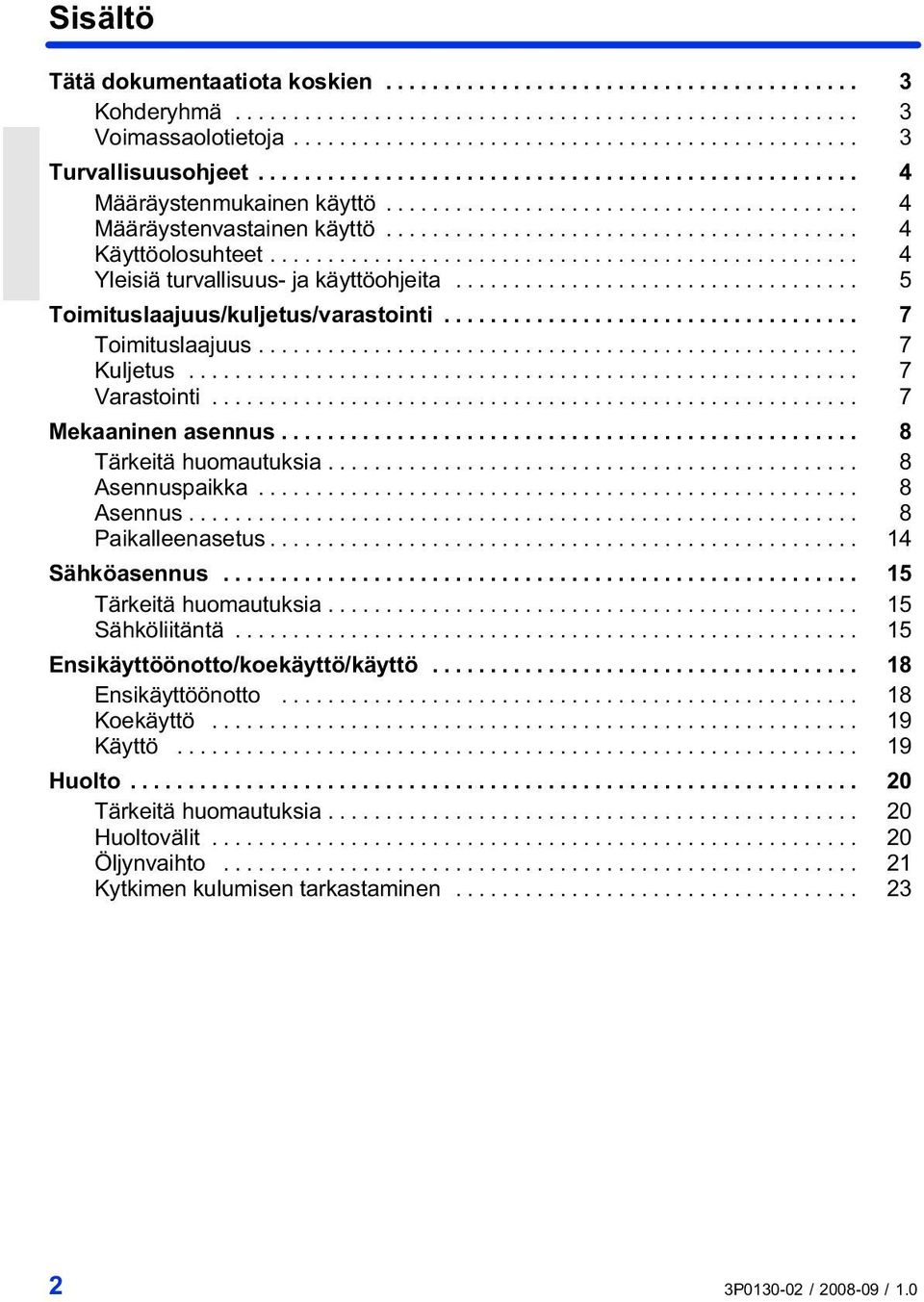 .................................................. 4 Yleisiä turvallisuus ja käyttöohjeita................................... 5 Toimituslaajuus/kuljetus/varastointi.................................... 7 Toimituslaajuus.