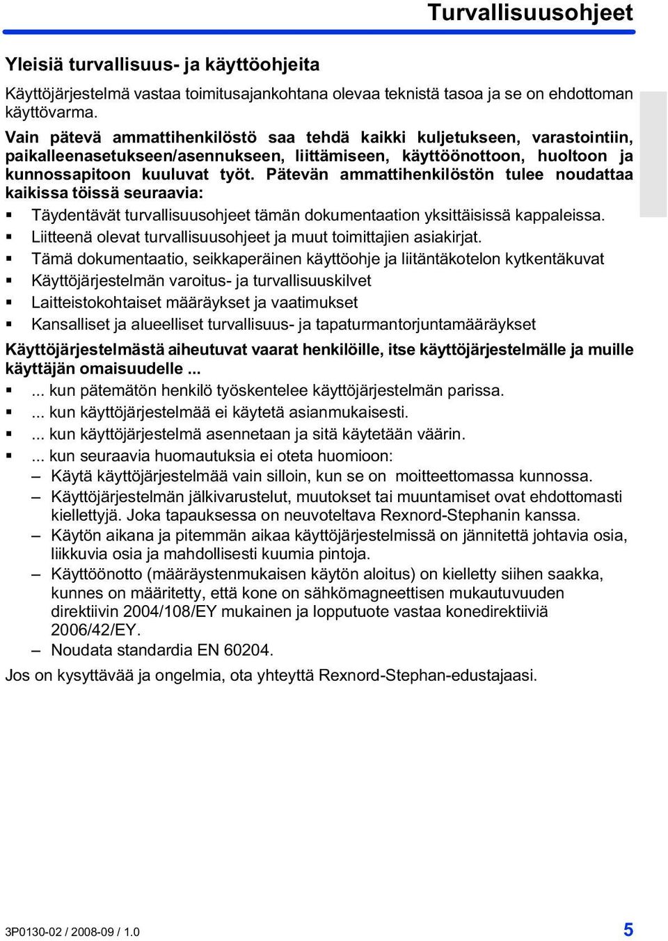 Pätevän ammattihenkilöstön tulee noudattaa kaikissa töissä seuraavia: Täydentävät turvallisuusohjeet tämän dokumentaation yksittäisissä kappaleissa.