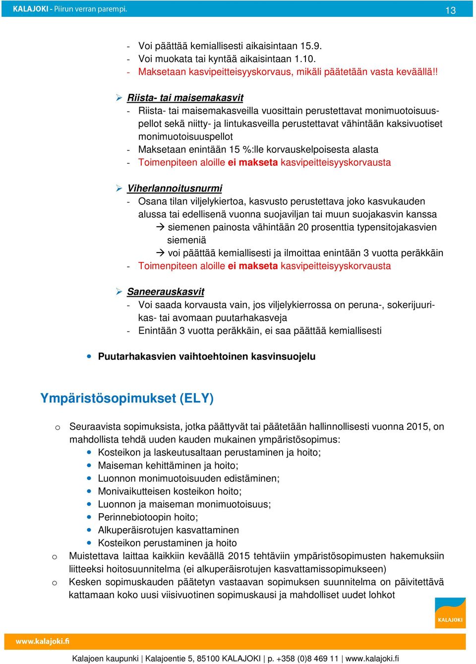 enintään 15 %:lle krvauskelpisesta alasta - Timenpiteen alille ei makseta kasvipeitteisyyskrvausta Viherlannitusnurmi - Osana tilan viljelykierta, kasvust perustettava jk kasvukauden alussa tai