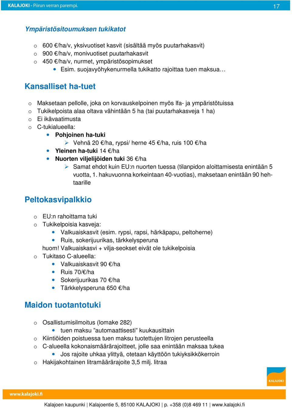 1 ha) Ei ikävaatimusta C-tukialueella: Phjinen ha-tuki Vehnä 20 /ha, rypsi/ herne 45 /ha, ruis 100 /ha Yleinen ha-tuki 14 /ha Nurten viljelijöiden tuki 36 /ha Samat ehdt kuin EU:n nurten tuessa