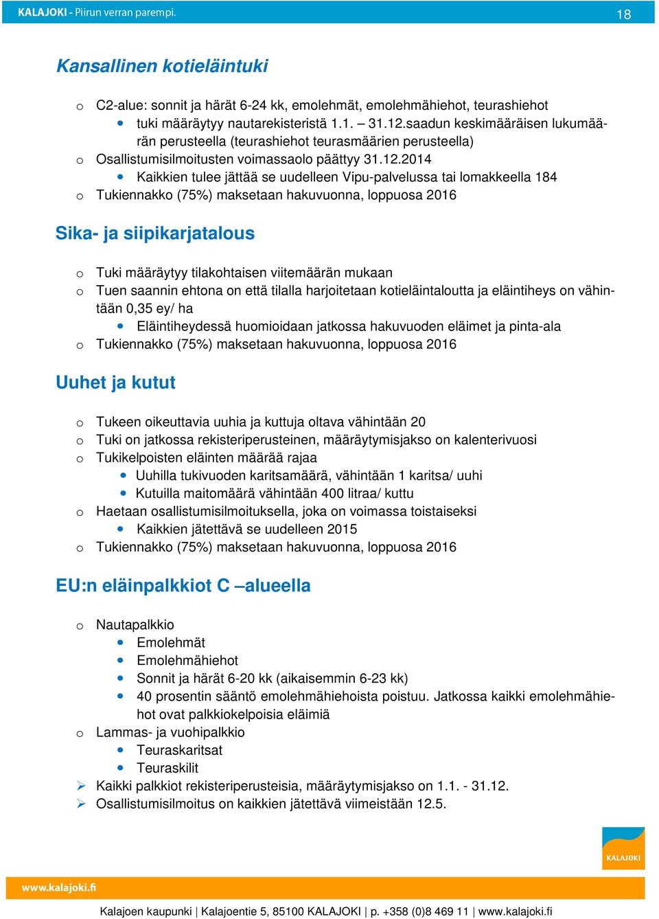 2014 Kaikkien tulee jättää se uudelleen Vipu-palvelussa tai lmakkeella 184 Tukiennakk (75%) maksetaan hakuvunna, lppusa 2016 Sika- ja siipikarjatalus Tuki määräytyy tilakhtaisen viitemäärän mukaan