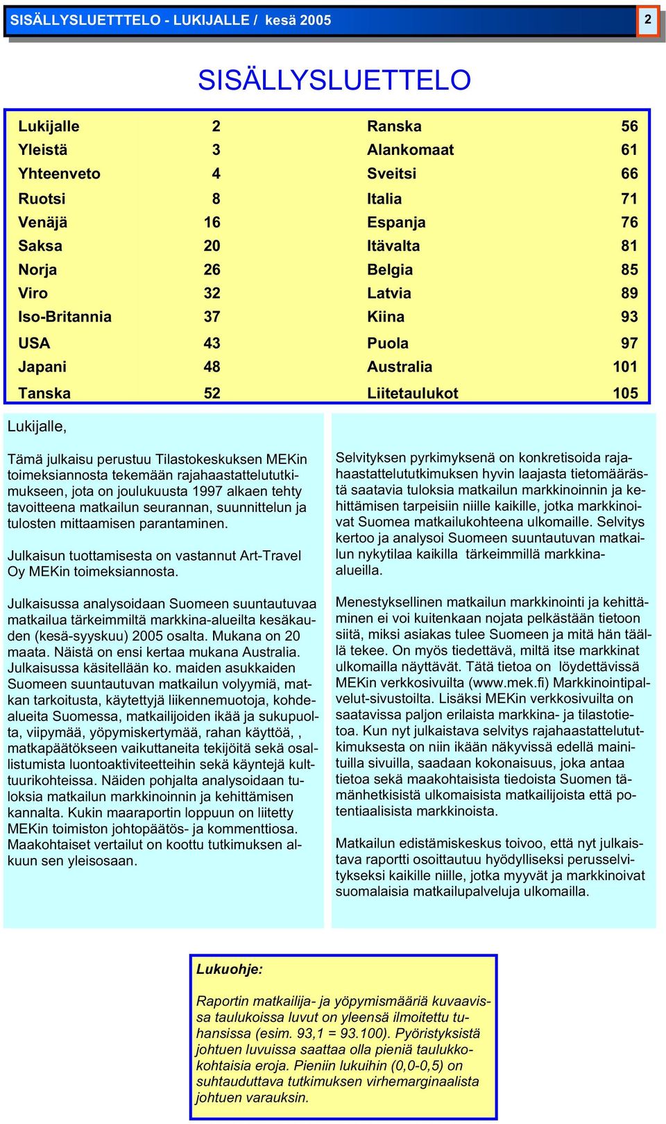 tekemään rajahaastattelututkimukseen, jota on joulukuusta 1997 alkaen tehty tavoitteena ilun seurannan, suunnittelun ja tulosten mittaamisen parantaminen.