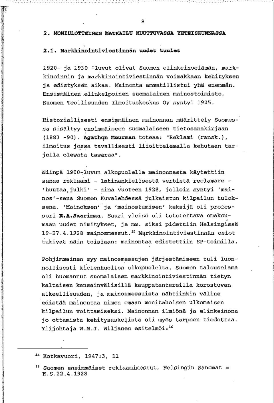 Mainonta ammatillistui yhä enemmän. Ensimmäinen.elinkelpoinen suomalainen mainostoimisto, Suomen Teollisuuden Ilmoituskeskus Oy syntyi 1925.