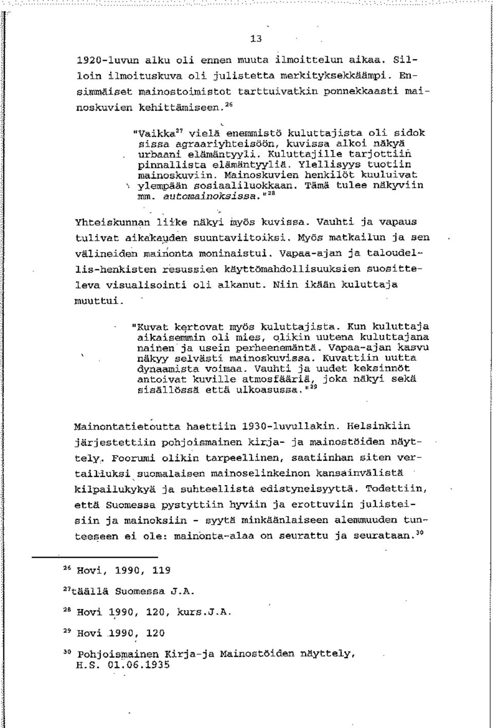 Mainoskuvien henkilöt kuuluivat ylempään sosiaaliluokkaan. Tämä tulee näkyviin mm. automainoksissa., Yhteiskunnan liike näkyi myös kuvissa. Vauhti ja vapaus tulivat a'ike'keuden suuntaviitoiksi.