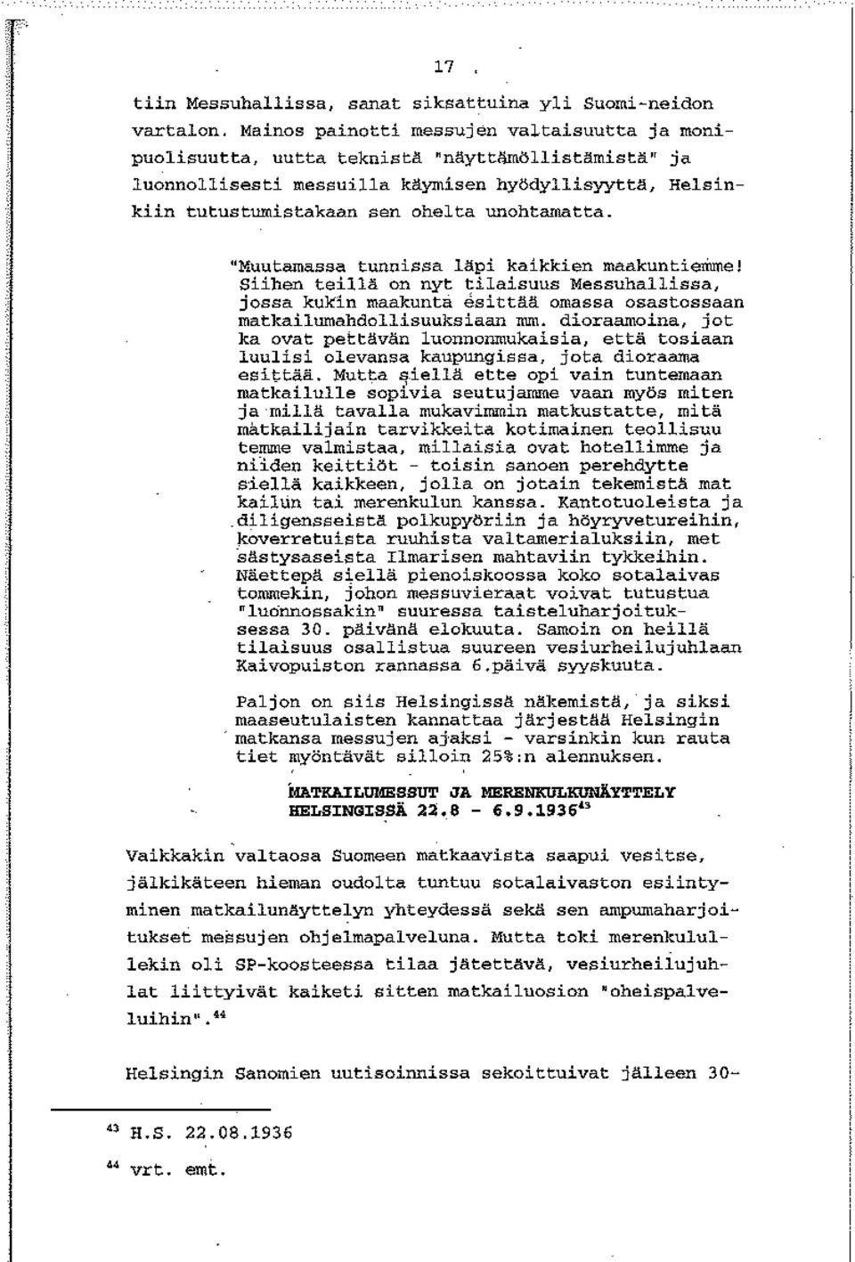 Siihen teillä on nyt tilaisuus Messuhallissa, jossa kukin maakunta esittää omassa osastossaan matkailumahdolllsuuksiaan mm.