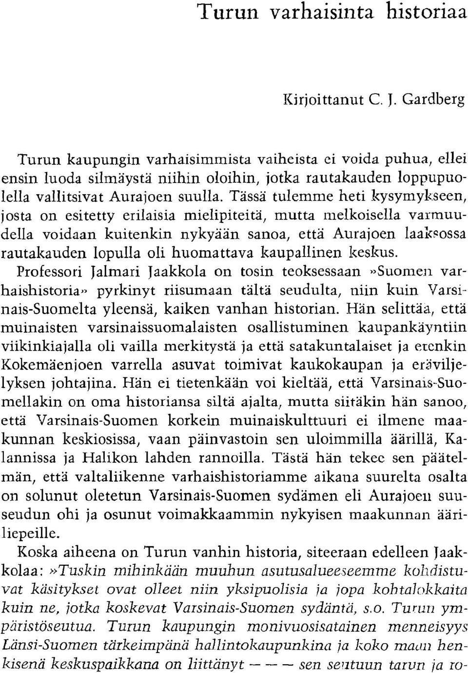 Tassa tulemme heti kysymykseen, josta on esitetty erilaisia mielipiteita, mutta ~llelkoisella varmuudella voidaan kuitenkin nykyaan sanoa, etta Aurajoen laalzrossa rautalzauden lopulla oli huomattava