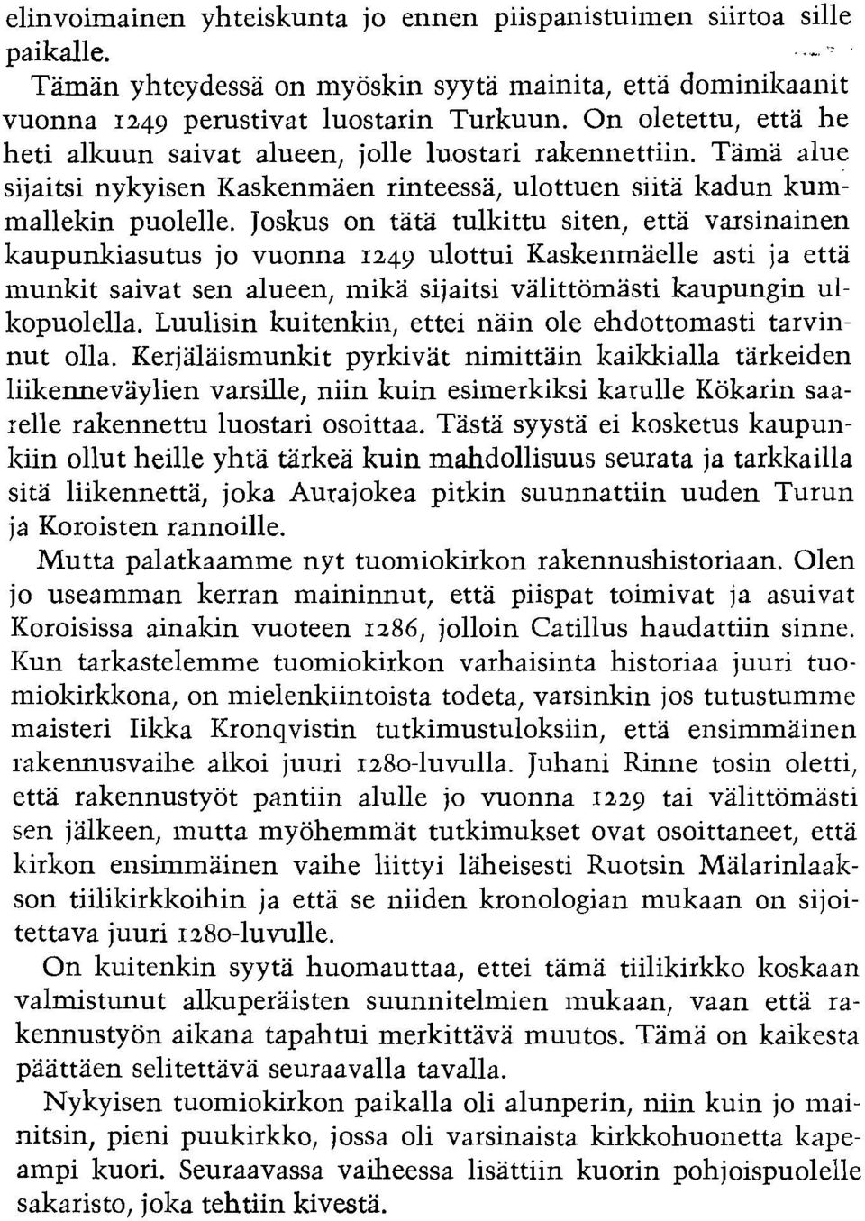 Joskus on tata tulkittu siten, etta varsinainen kaupunkiasutus jo vuonna 1249 ulottui Kaskenmaelle asti ja etta munkit saivat sen alueen, mika sijaitsi valittomasti kaupungin ullcopuolella.