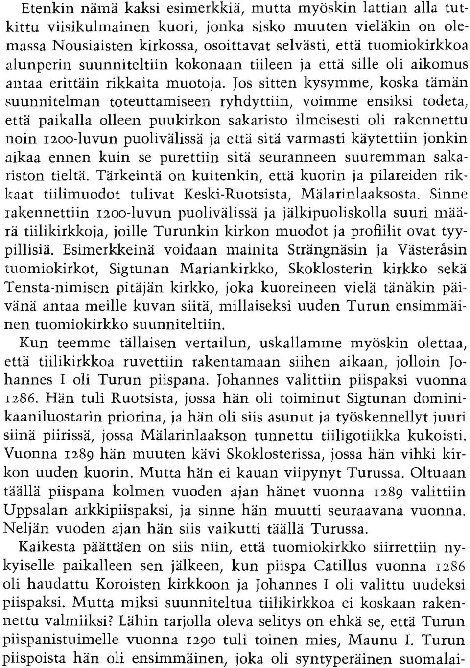 Jos sitten lzysymme, koska taman suunnitelman toteuttamiseeil ryhdyttiin, voimme ensiksi todeta, etta pailzalla olleen puukirlzon sakaristo ilmeisesti oli ralzennettu noin 1200-luvun puolivalissa ja