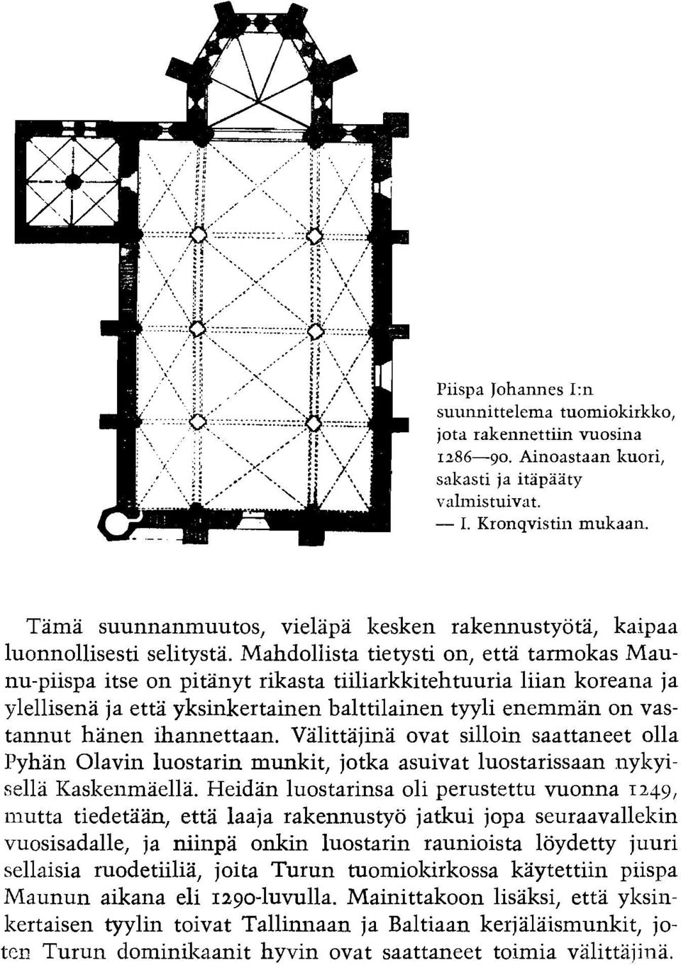 Mahdoliista tietysti on, etta tarmokas Maunu-piispa itse on pitanyt rikasta tiiliarkkitehtuuria liian koreaila ja ylellisena ja etta yksinkertainen balttilainen tyyli enemman on vastannut hanen
