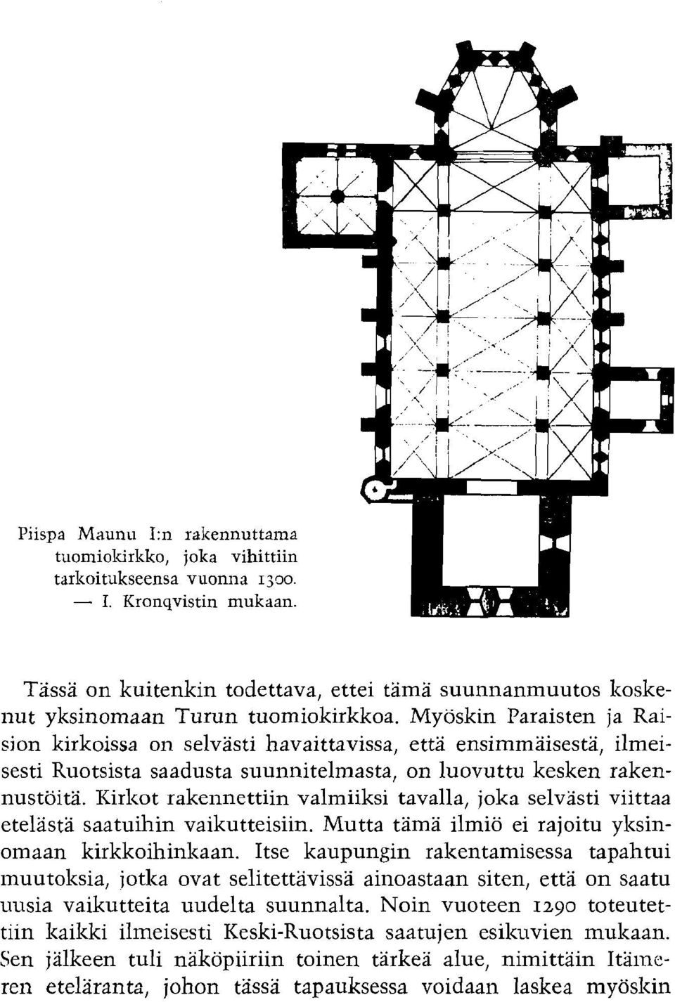 Myoskin Paraisten ja Raision kirkoissa on selvasti havaittavissa, etta ensimmaisesta, ilmeisesti Ruotsista saadusta suunnitelmasta, on luovuttu kesken rakennustoita.