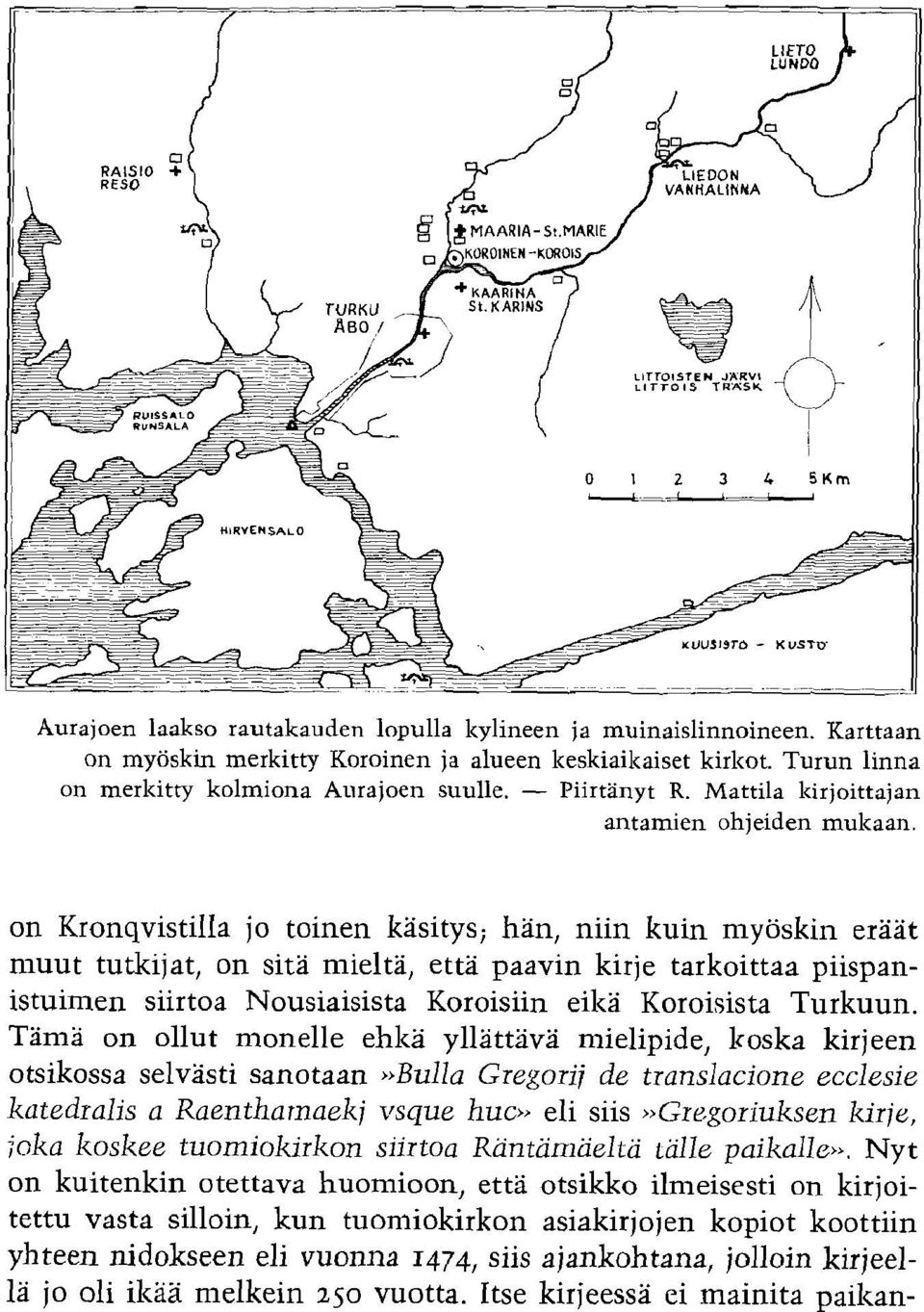 on Kronqvistilla jo toinen kasitys; han, niin kuin myoskin eraat muut tutkijat, on sita mielta, etta paavin kirje tarkoittaa piispanistuimen siirtoa Nousiaisista Koroisiin eilza Koroisista Turkuun.