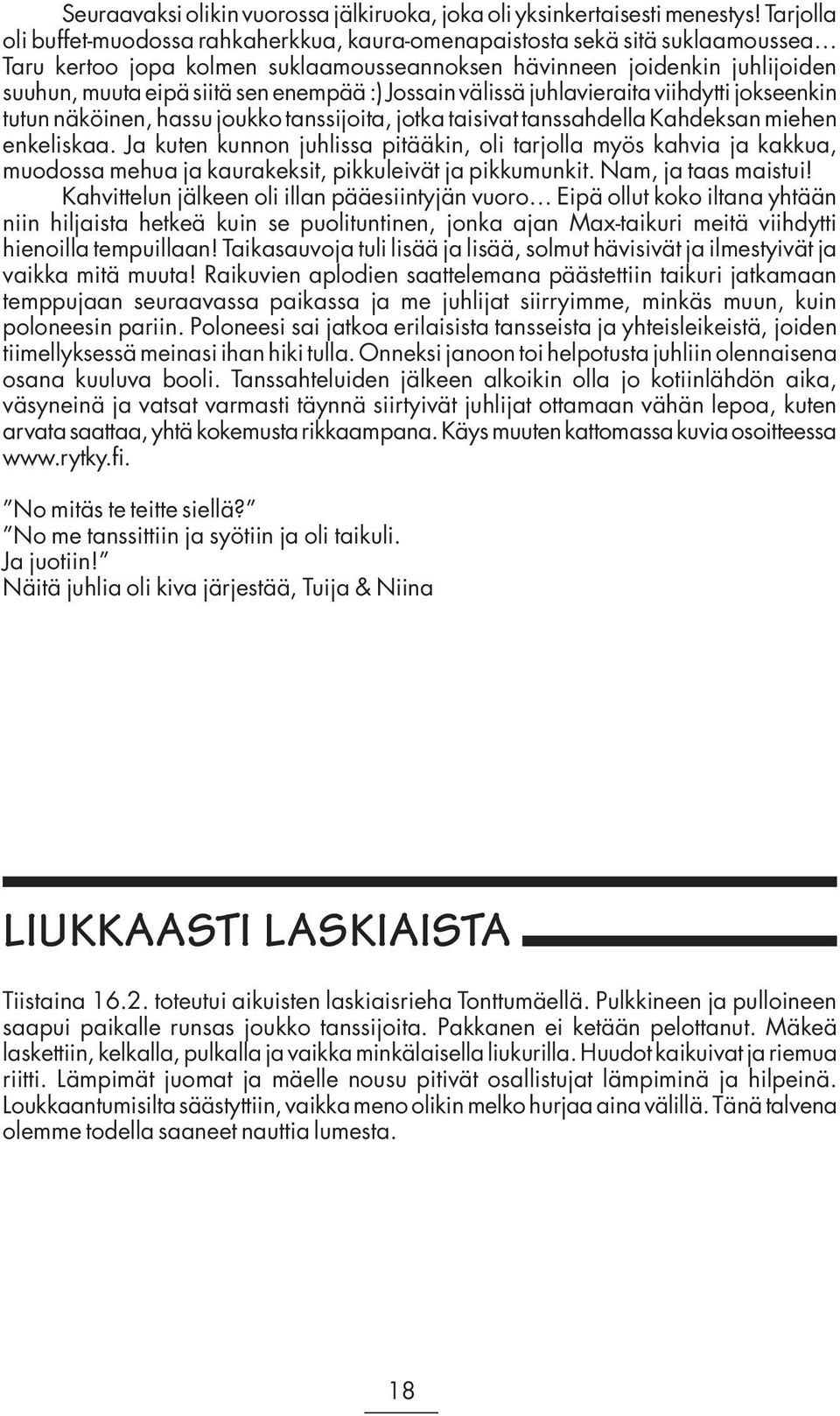 enempää :) Jossain välissä juhlavieraita viihdytti jokseenkin tutun näköinen, hassu joukko tanssijoita, jotka taisivat tanssahdella Kahdeksan miehen enkeliskaa.