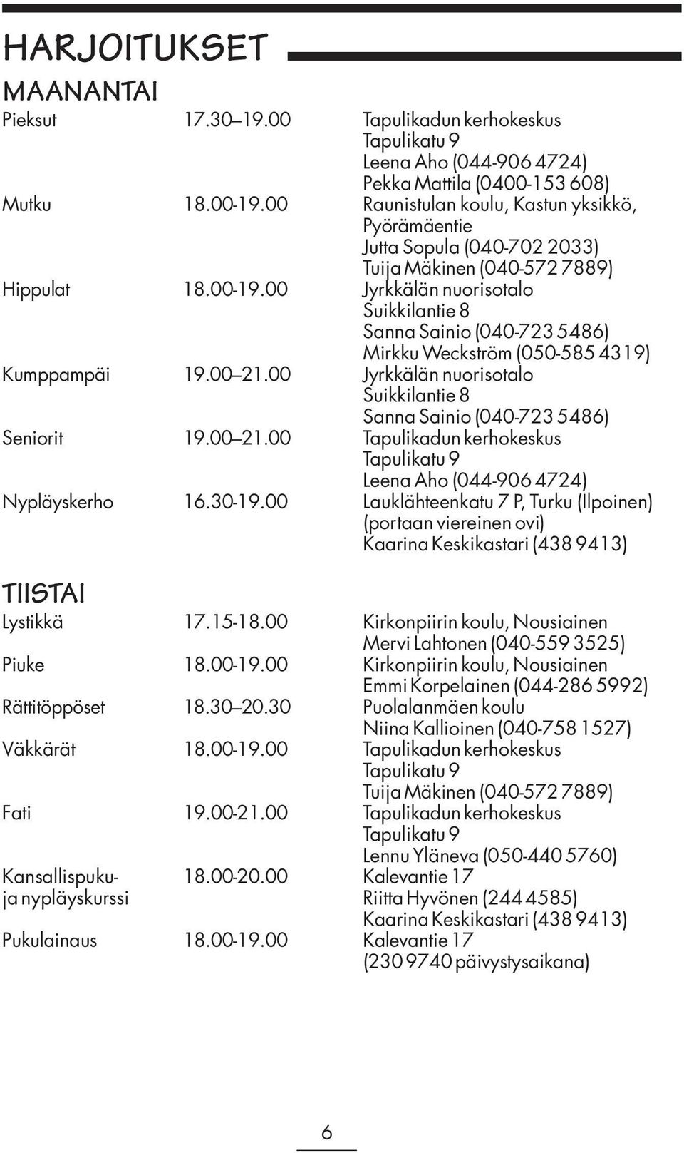 00 Jyrkkälän nuorisotalo Suikkilantie 8 Sanna Sainio (040-723 5486) Mirkku Weckström (050-585 4319) Kumppampäi 19.00 21.00 Jyrkkälän nuorisotalo Suikkilantie 8 Sanna Sainio (040-723 5486) Seniorit 19.